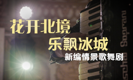 花開(kāi)北境，樂(lè)飄冰城 |“五·一”小長(zhǎng)假 哈藥與您共賞情景歌舞劇